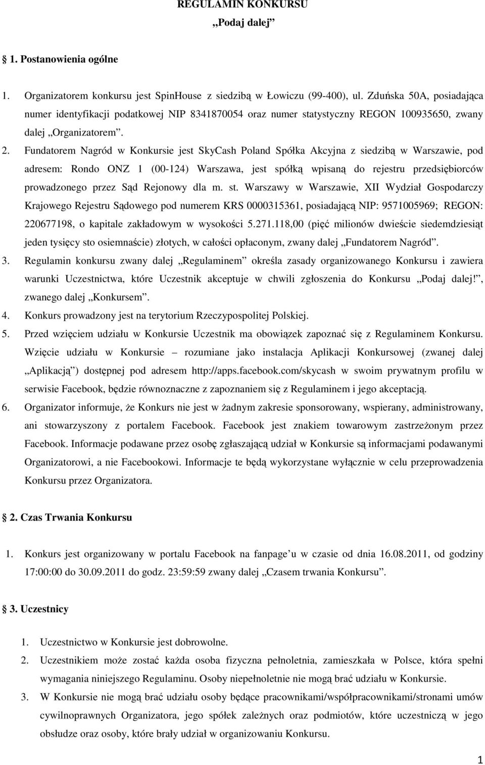 Fundatorem Nagród w Konkursie jest SkyCash Poland Spółka Akcyjna z siedzibą w Warszawie, pod adresem: Rondo ONZ 1 (00-124) Warszawa, jest spółką wpisaną do rejestru przedsiębiorców prowadzonego przez