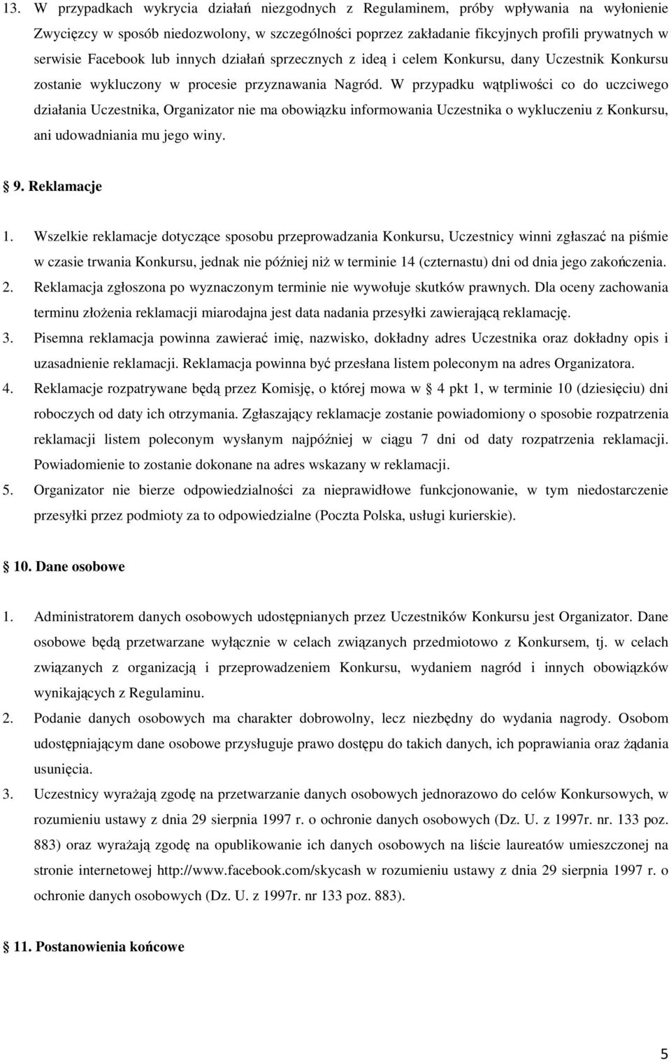 W przypadku wątpliwości co do uczciwego działania Uczestnika, Organizator nie ma obowiązku informowania Uczestnika o wykluczeniu z Konkursu, ani udowadniania mu jego winy. 9. Reklamacje 1.