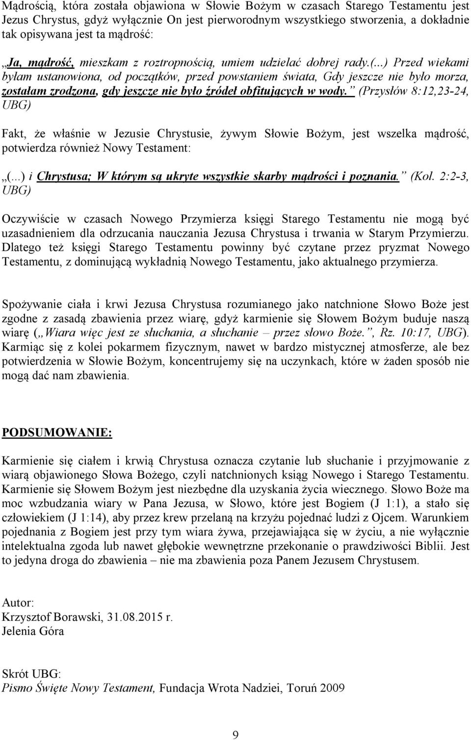 ..) Przed wiekami byłam ustanowiona, od początków, przed powstaniem świata, Gdy jeszcze nie było morza, zostałam zrodzona, gdy jeszcze nie było źródeł obfitujących w wody.