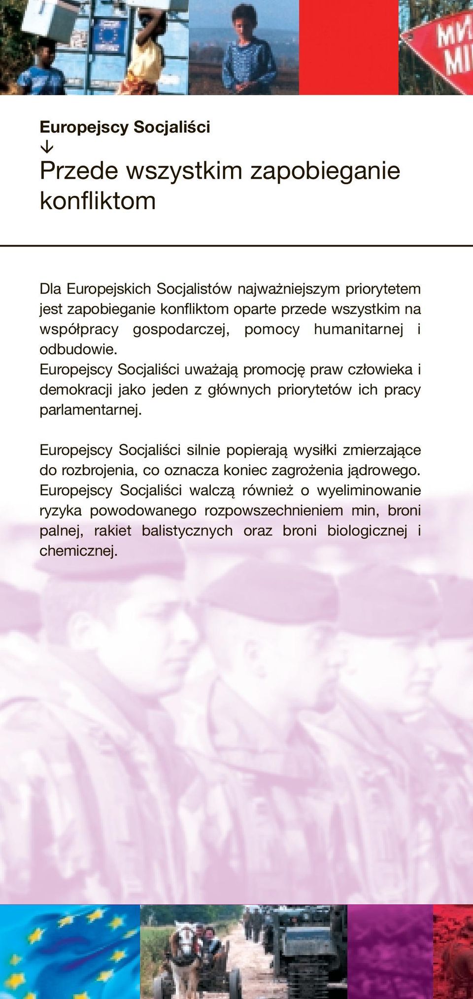 Europejscy Socjaliści uważają promocję praw człowieka i demokracji jako jeden z głównych priorytetów ich pracy parlamentarnej.