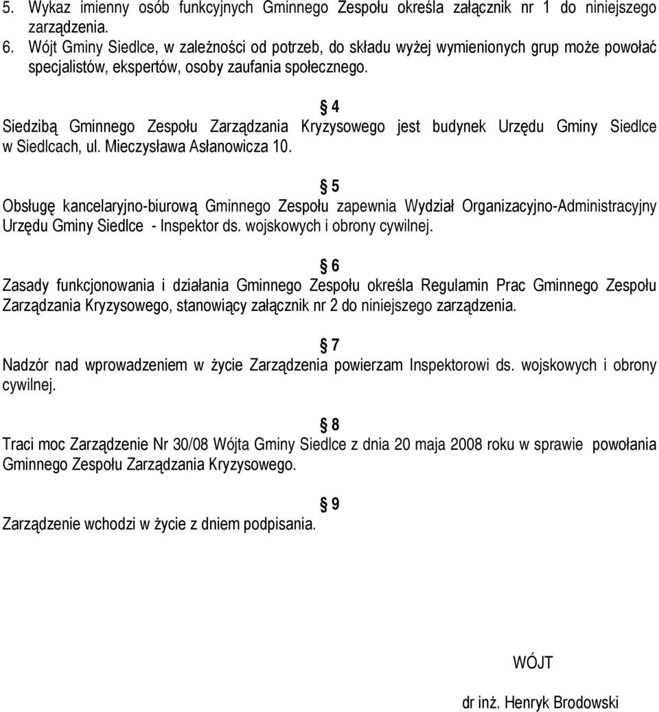 4 Siedzibą Gminnego Zespołu Zarządzania Kryzysowego jest budynek Urzędu Gminy Siedlce w Siedlcach, ul. Mieczysława Asłanowicza 10.