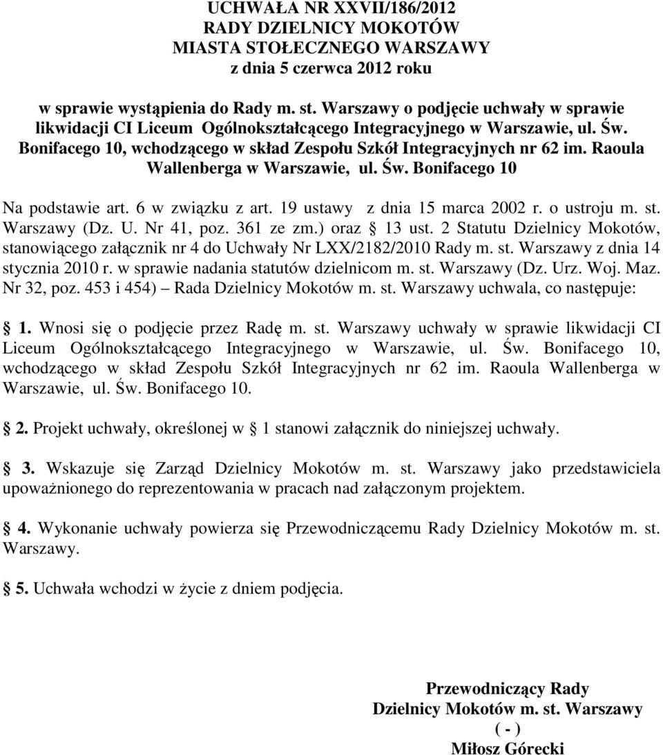 Raoula Wallenberga w Warszawie, ul. Św. Bonifacego 10 Na podstawie art. 6 w związku z art. 19 ustawy z dnia 15 marca 2002 r. o ustroju m. st. Warszawy (Dz. U. Nr 41, poz. 361 ze zm.) oraz 13 ust.