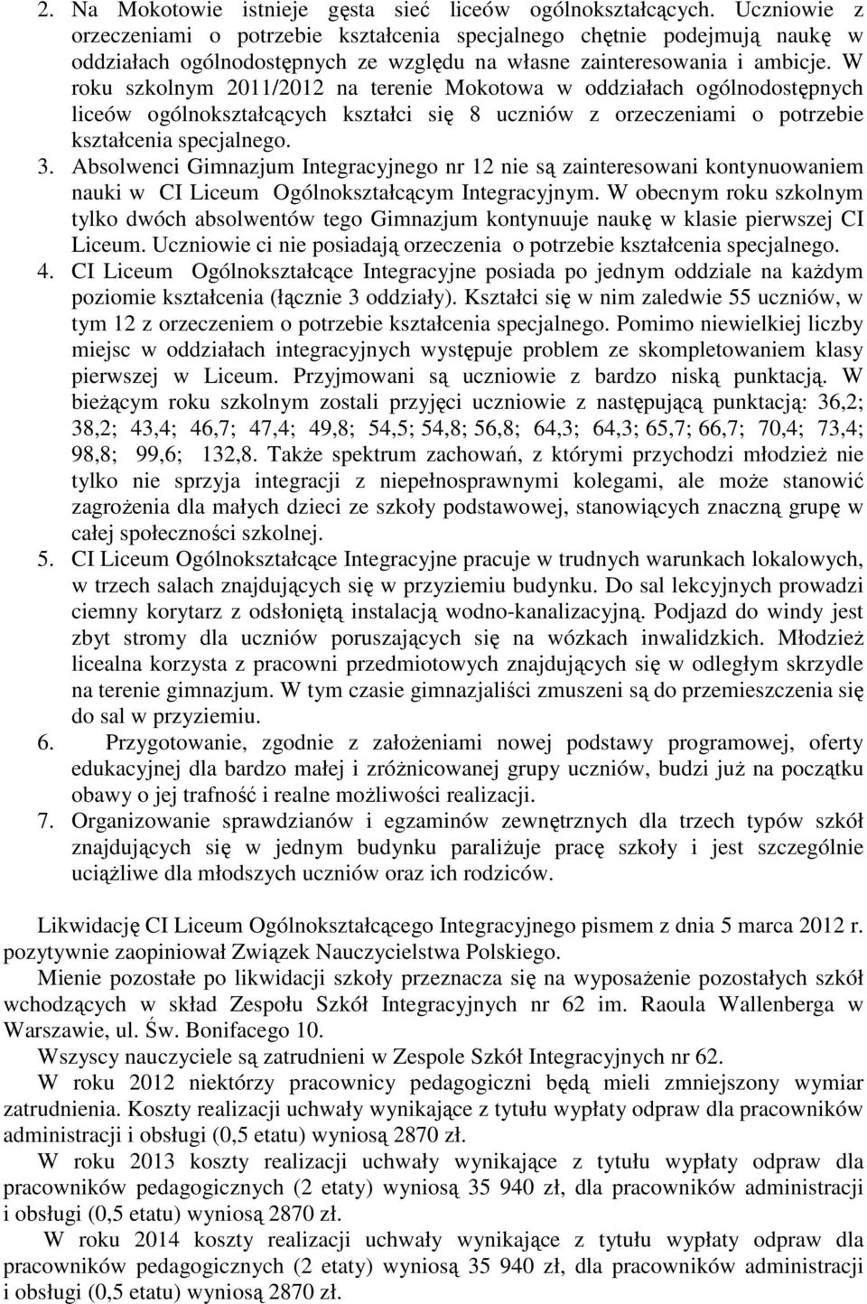 W roku szkolnym 2011/2012 na terenie Mokotowa w oddziałach ogólnodostępnych liceów ogólnokształcących kształci się 8 uczniów z orzeczeniami o potrzebie kształcenia specjalnego. 3.