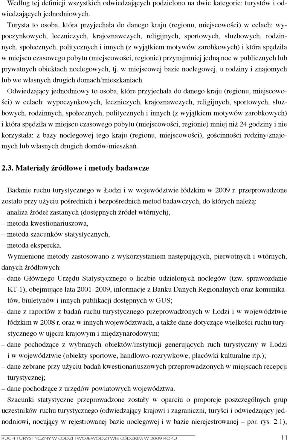 politycznych i innych (z wyjątkiem motywów zarobkowych) i która spędziła w miejscu czasowego pobytu (miejscowości, regionie) przynajmniej jedną noc w publicznych lub prywatnych obiektach noclegowych,