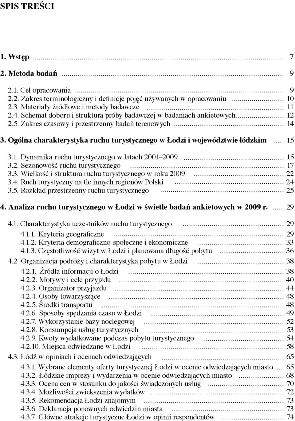 Ogólna charakterystyka ruchu turystycznego w Łodzi i województwie łódzkim 15 3.1. Dynamika ruchu turystycznego w latach 2001 2009 15 3.2. Sezonowość ruchu turystycznego 17 3.3. Wielkość i struktura ruchu turystycznego w roku 2009 22 3.