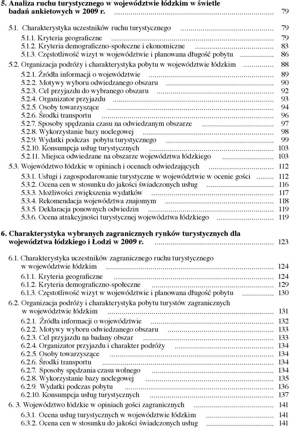 2.3. Cel przyjazdu do wybranego obszaru 92 5.2.4. Organizator przyjazdu 93 5.2.5. Osoby towarzyszące 94 5.2.6. Środki transportu 96 5.2.7. Sposoby spędzania czasu na odwiedzanym obszarze 97 5.2.8.