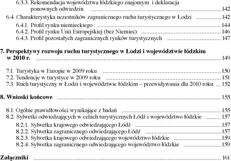 Perspektywy rozwoju ruchu turystycznego w Łodzi i województwie łódzkim w 2010 r. 149 7.1. Turystyka w Europie w 2009 roku 150 7.2. Tendencje w turystyce w 2009 roku 151 7.3.