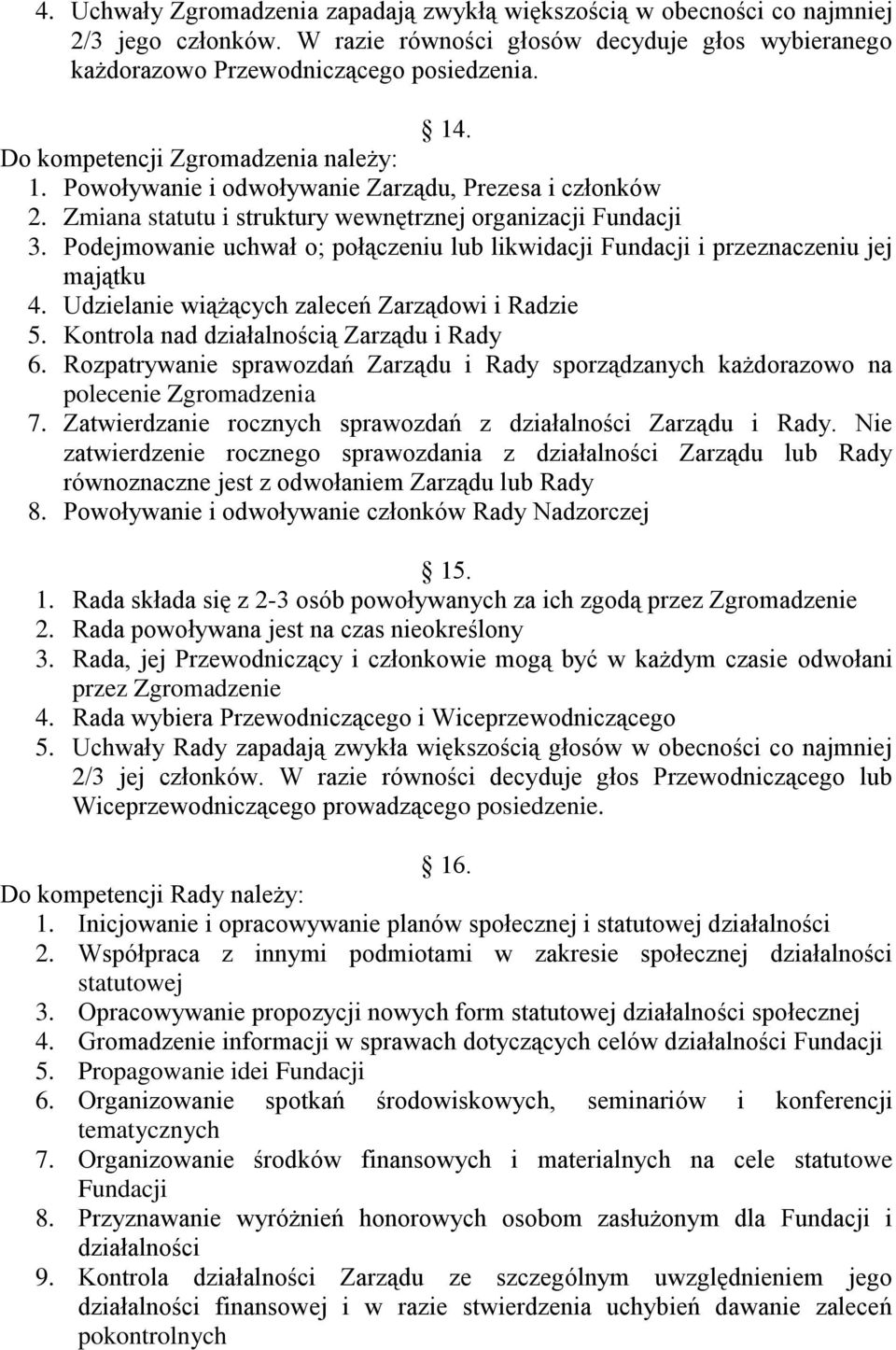 Podejmowanie uchwał o; połączeniu lub likwidacji Fundacji i przeznaczeniu jej majątku 4. Udzielanie wiążących zaleceń Zarządowi i Radzie 5. Kontrola nad działalnością Zarządu i Rady 6.