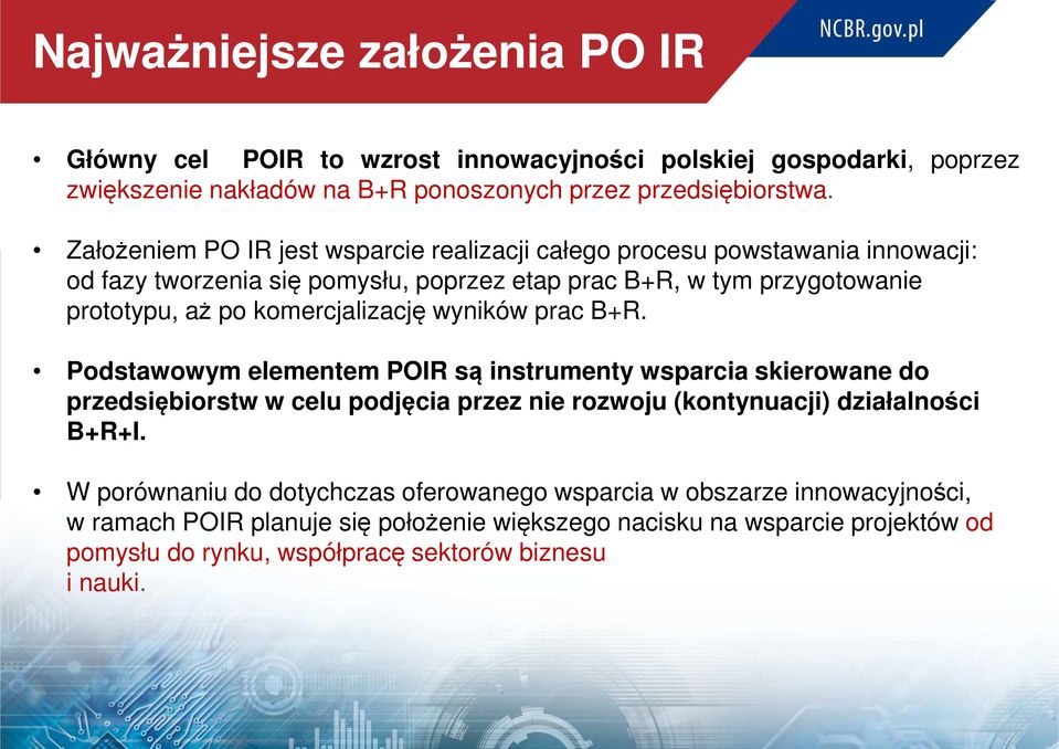 komercjalizację wyników prac B+R. Podstawowym elementem POIR są instrumenty wsparcia skierowane do przedsiębiorstw w celu podjęcia przez nie rozwoju (kontynuacji) działalności B+R+I.