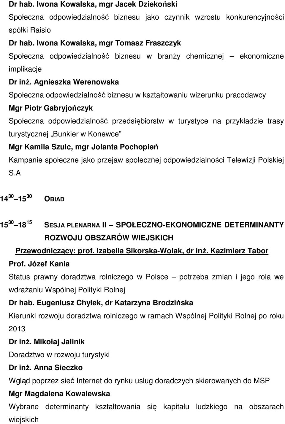 Agnieszka Werenowska Społeczna odpowiedzialność biznesu w kształtowaniu wizerunku pracodawcy Mgr Piotr Gabryjończyk Społeczna odpowiedzialność przedsiębiorstw w turystyce na przykładzie trasy