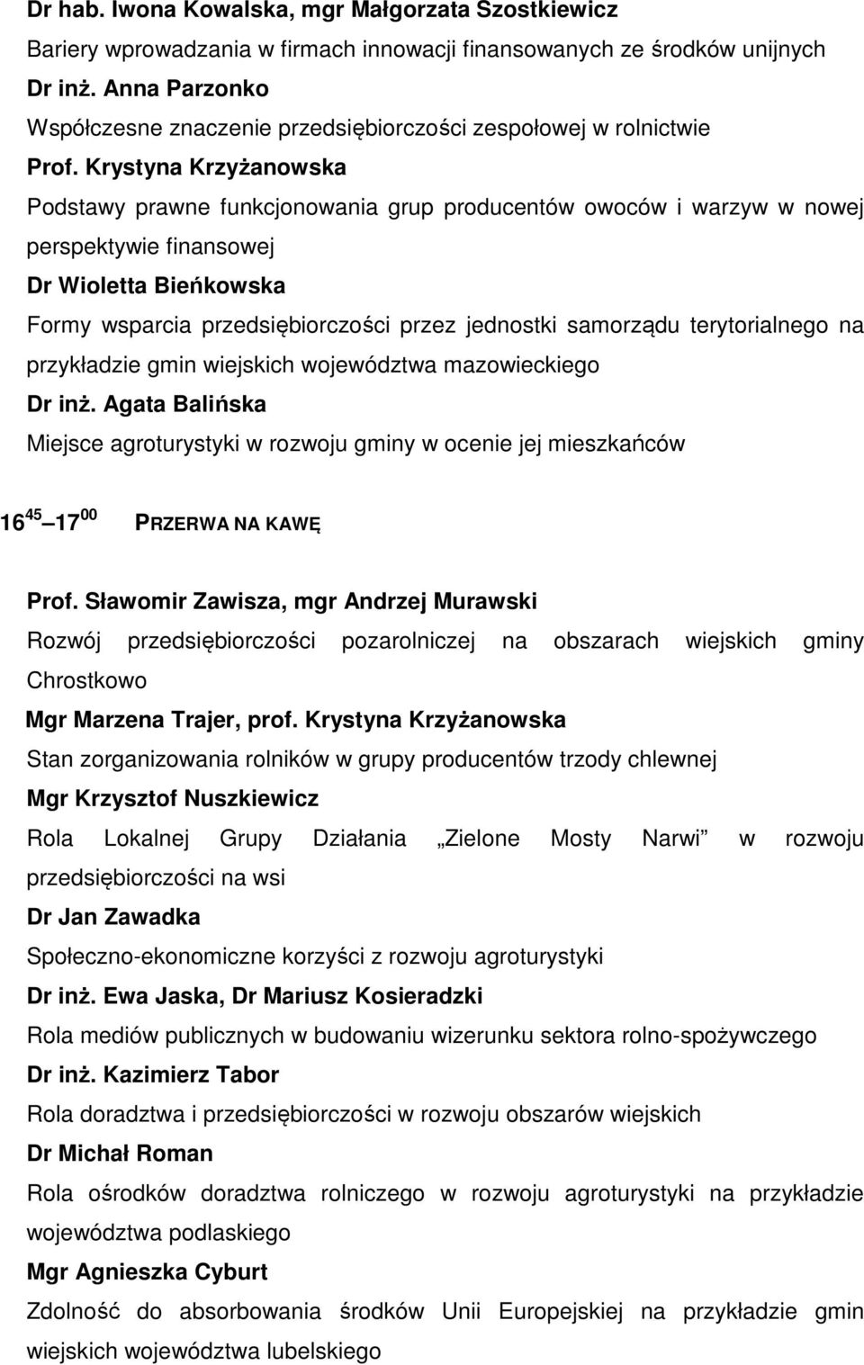 Krystyna Krzyżanowska Podstawy prawne funkcjonowania grup producentów owoców i warzyw w nowej perspektywie finansowej Dr Wioletta Bieńkowska Formy wsparcia przedsiębiorczości przez jednostki