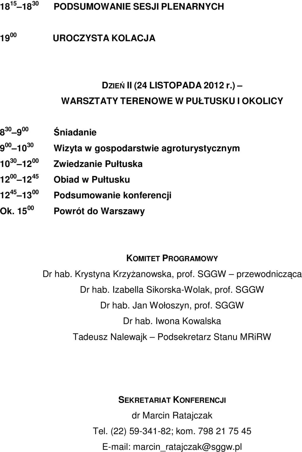 Pułtusku 12 45 13 00 Podsumowanie konferencji Ok. 15 00 Powrót do Warszawy KOMITET PROGRAMOWY Dr hab. Krystyna Krzyżanowska, prof. SGGW przewodnicząca Dr hab.