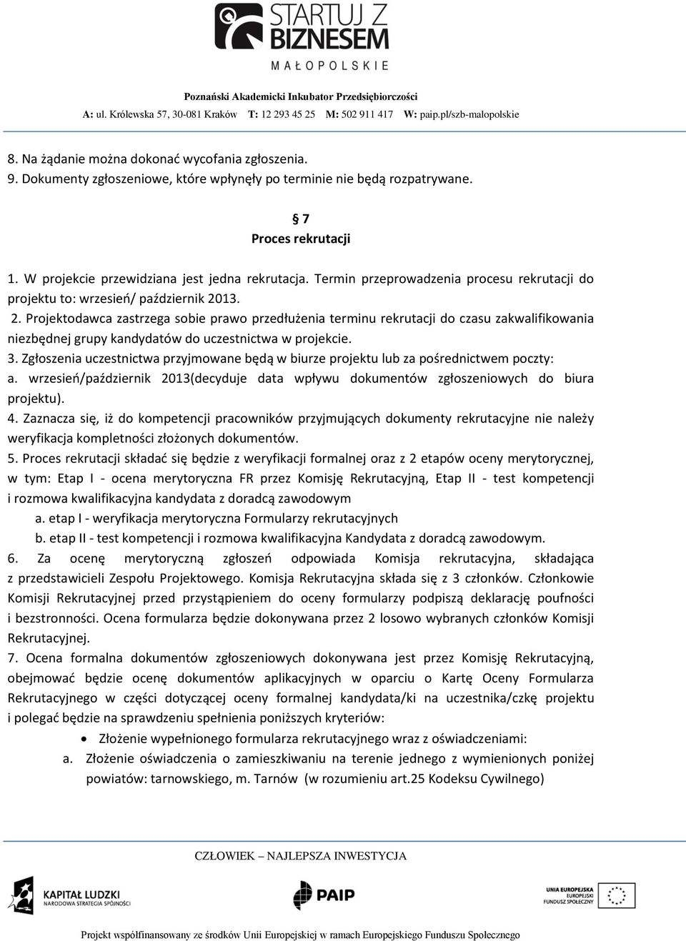 13. 2. Projektodawca zastrzega sobie prawo przedłużenia terminu rekrutacji do czasu zakwalifikowania niezbędnej grupy kandydatów do uczestnictwa w projekcie. 3.