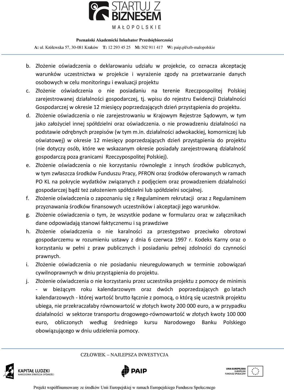 wpisu do rejestru Ewidencji Działalności Gospodarczej w okresie 12 miesięcy poprzedzających dzień przystąpienia do projektu. d. Złożenie oświadczenia o nie zarejestrowaniu w Krajowym Rejestrze Sądowym, w tym jako założyciel innej spółdzielni oraz oświadczenia.