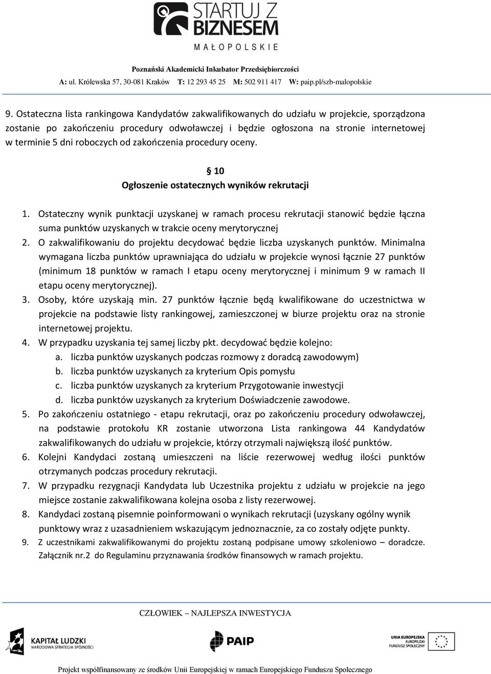 Ostateczny wynik punktacji uzyskanej w ramach procesu rekrutacji stanowić będzie łączna suma punktów uzyskanych w trakcie oceny merytorycznej 2.