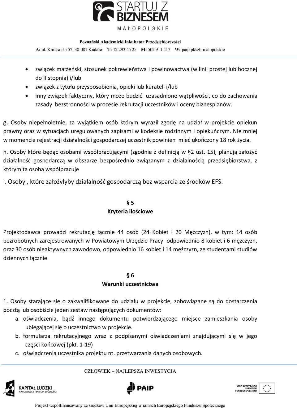 Osoby niepełnoletnie, za wyjątkiem osób którym wyraził zgodę na udział w projekcie opiekun prawny oraz w sytuacjach uregulowanych zapisami w kodeksie rodzinnym i opiekuńczym.