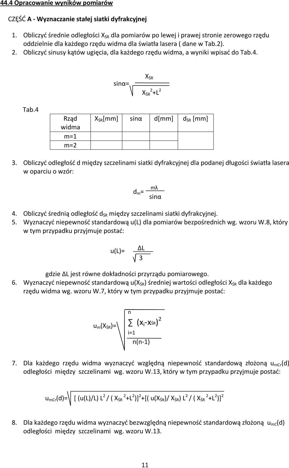 Obliczyć sinusy kątów ugięcia, dla każdego rzędu widma, a wyniki wpisać do Tab.4. sinα= X ŚR X ŚR 2 +L 2 Tab.4 Rząd widma X ŚR [mm] sinα d[mm] d ŚR [mm] 3.