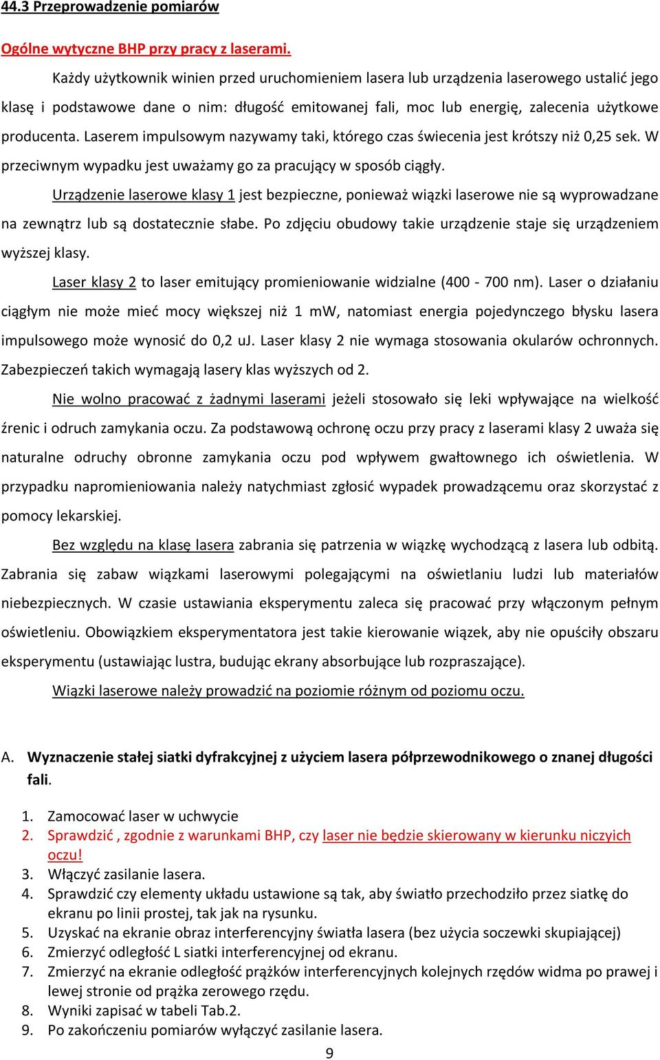 Laserem impulsowym nazywamy taki, którego czas świecenia jest krótszy niż 0,25 sek. W przeciwnym wypadku jest uważamy go za pracujący w sposób ciągły.