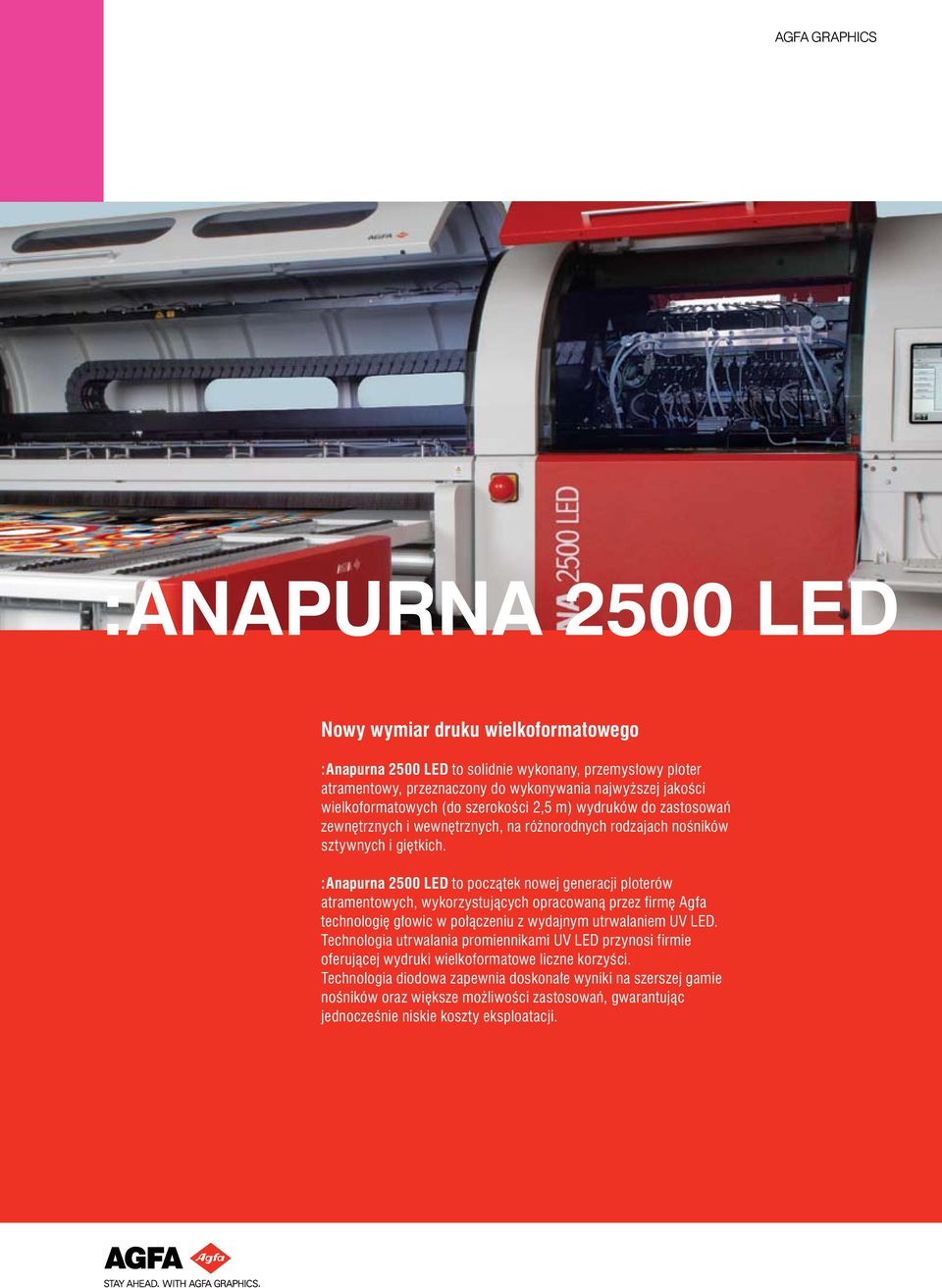 :Anapurna 2500 LED to początek nowej generacji ploterów atramentowych, wykorzystujących opracowaną przez firmę Agfa technologię głowic w połączeniu z wydajnym utrwalaniem UV LED.