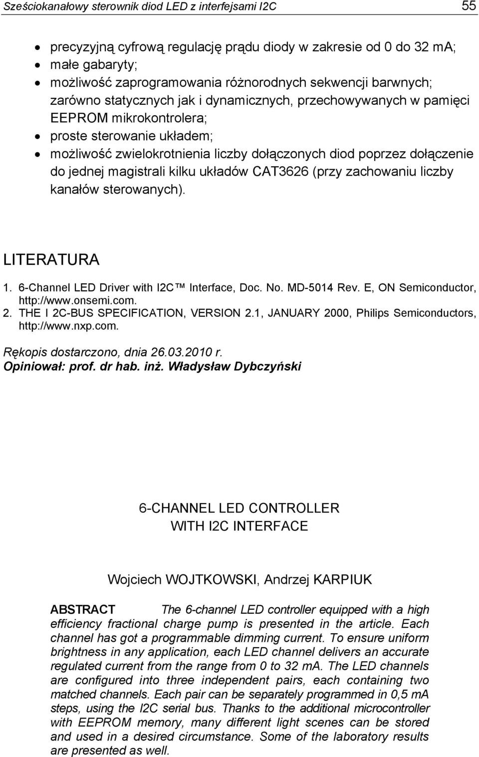 magistrali kilku układów CAT3626 (przy zachowaniu liczby kanałów sterowanych). LITERATURA 1. 6-Channel LED Driver with I2C Interface, Doc. No. MD-5014 Rev. E, ON Semiconductor, http://www.onsemi.com.