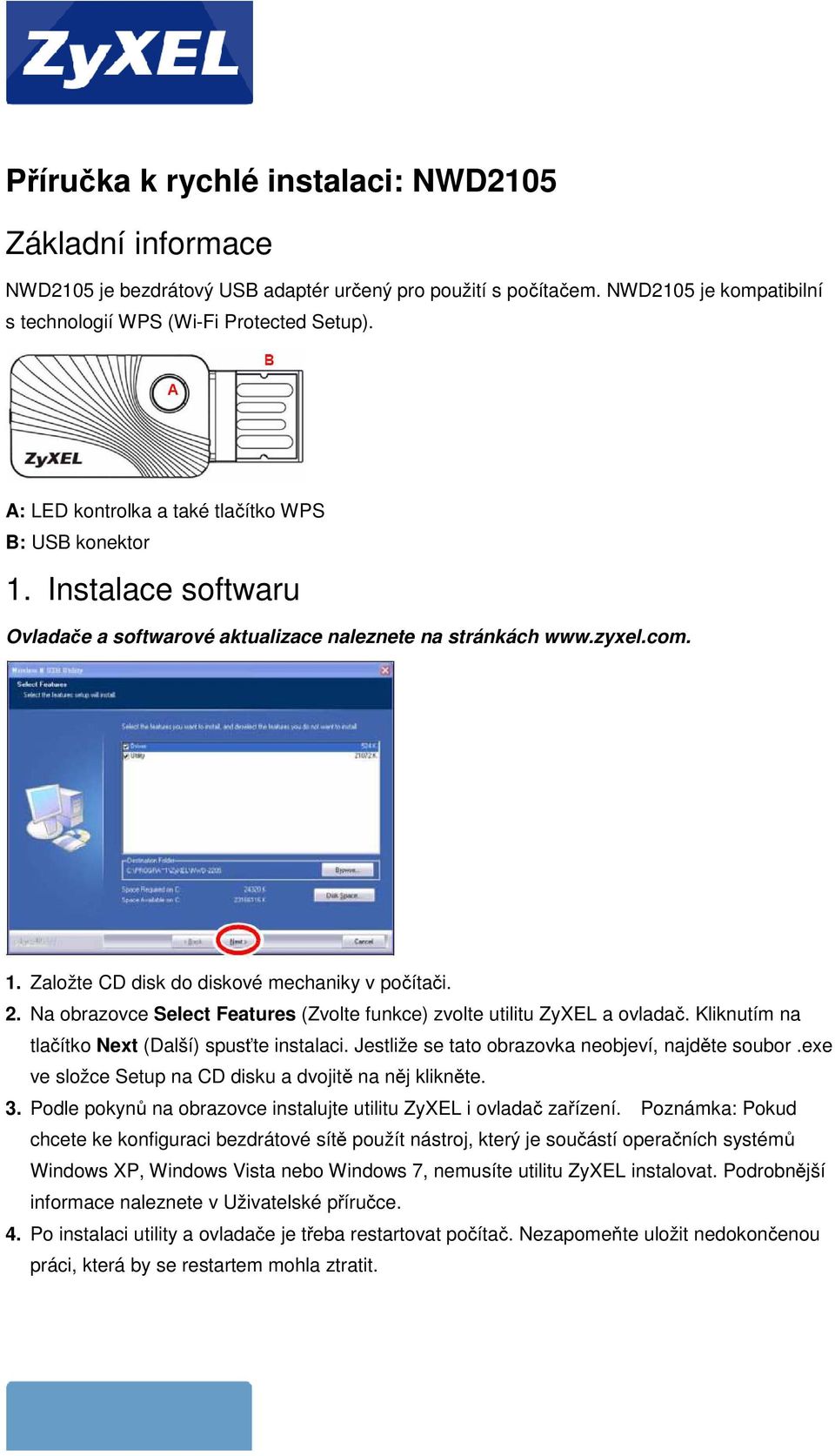 2. Na obrazovce Select Features (Zvolte funkce) zvolte utilitu ZyXEL a ovladač. Kliknutím na tlačítko Next (Další) spusťte instalaci. Jestliže se tato obrazovka neobjeví, najděte soubor.