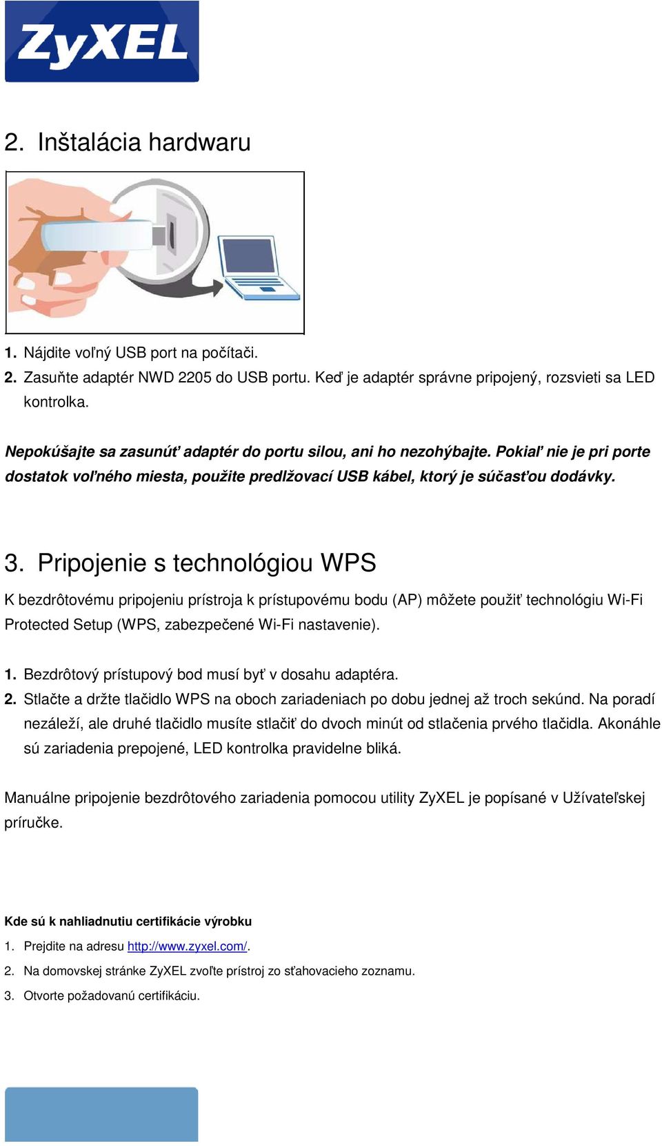 Pripojenie s technológiou WPS K bezdrôtovému pripojeniu prístroja k prístupovému bodu (AP) môžete použiť technológiu Wi-Fi Protected Setup (WPS, zabezpečené Wi-Fi nastavenie). 1.