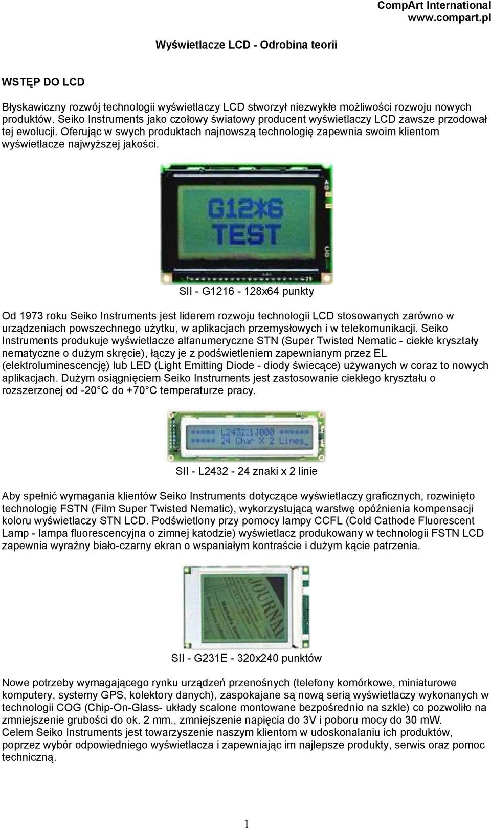 Oferując w swych produktach najnowszą technologię zapewnia swoim klientom wyświetlacze najwyŝszej jakości.