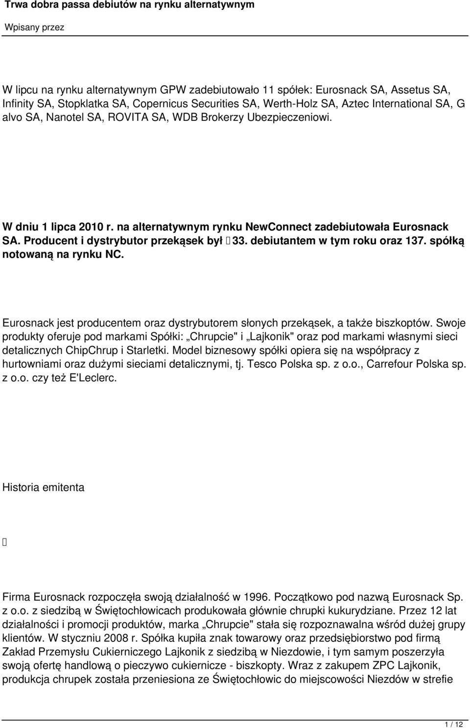 debiutantem w tym roku oraz 137. spółką notowaną na rynku NC. Eurosnack jest producentem oraz dystrybutorem słonych przekąsek, a także biszkoptów.