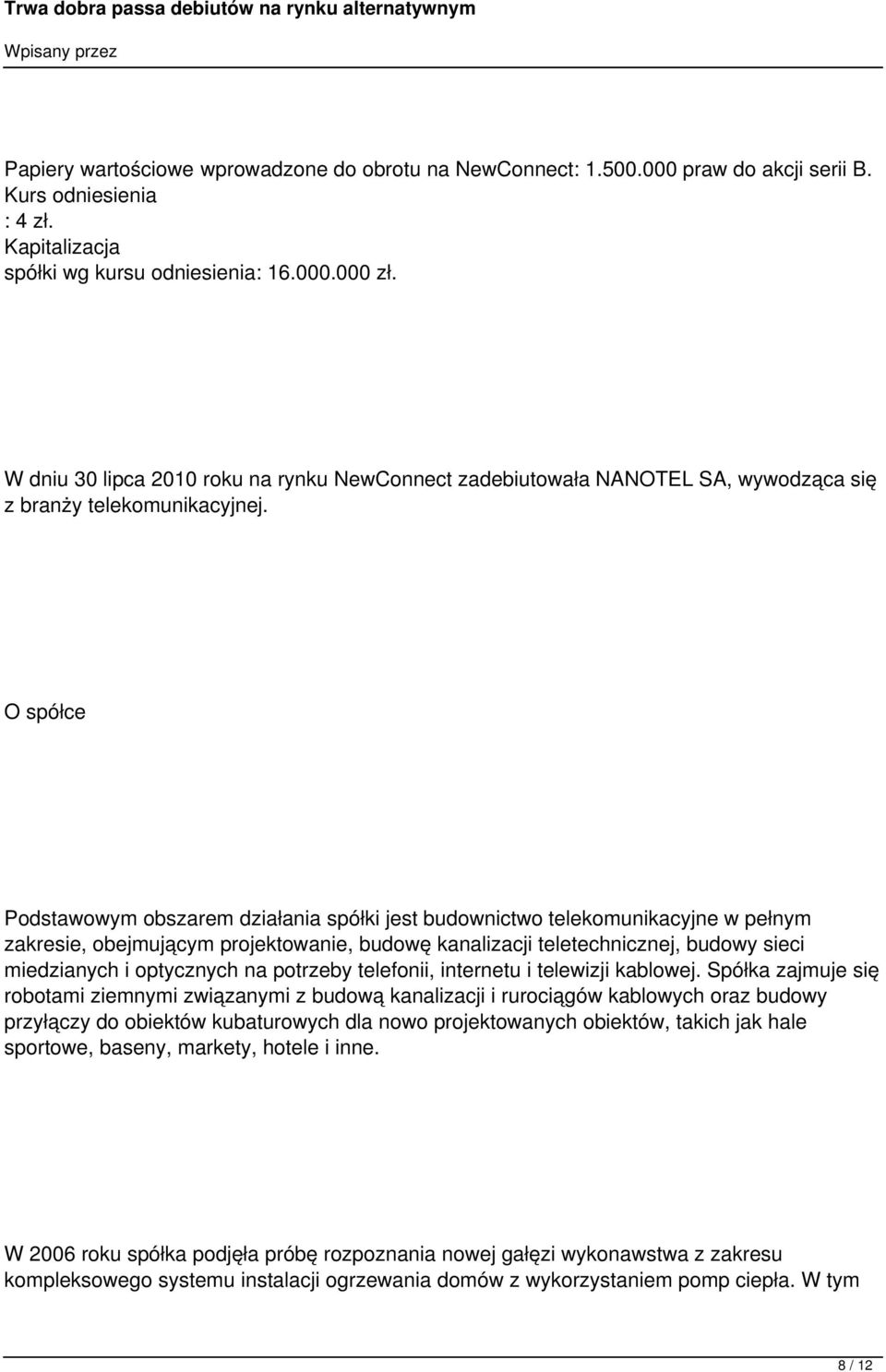 O spółce Podstawowym obszarem działania spółki jest budownictwo telekomunikacyjne w pełnym zakresie, obejmującym projektowanie, budowę kanalizacji teletechnicznej, budowy sieci miedzianych i