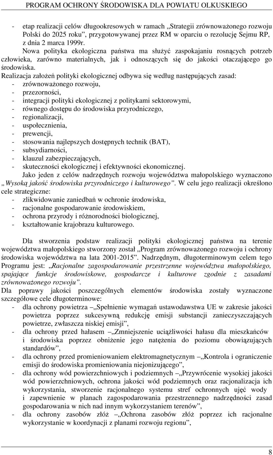 Realizacja załoŝeń polityki ekologicznej odbywa się według następujących zasad: - zrównowaŝonego rozwoju, - przezorności, - integracji polityki ekologicznej z politykami sektorowymi, - równego