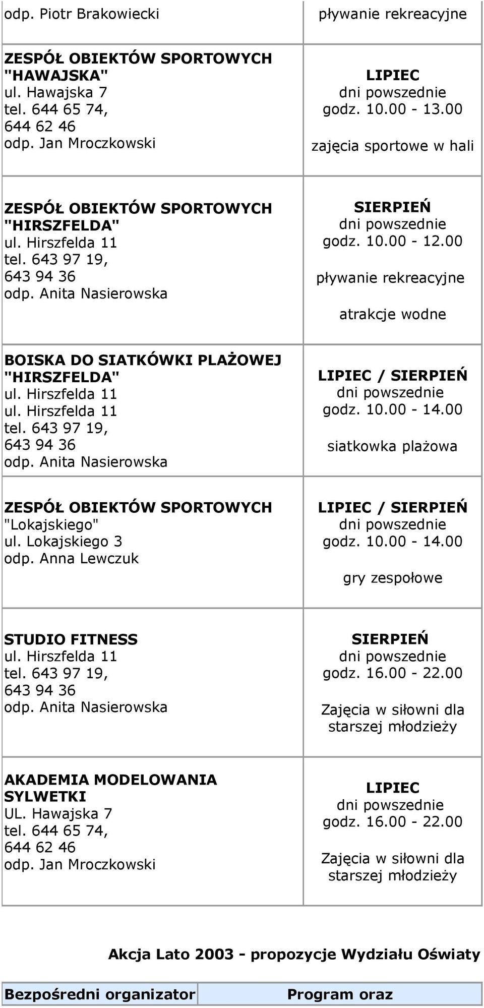 Anita Nasierowska LIPIEC / SIERPIEŃ godz. 10.00-14.00 siatkowka plażowa "Lokajskiego" ul. Lokajskiego 3 odp. Anna Lewczuk LIPIEC / SIERPIEŃ godz. 10.00-14.00 gry zespołowe STUDIO FITNESS tel.