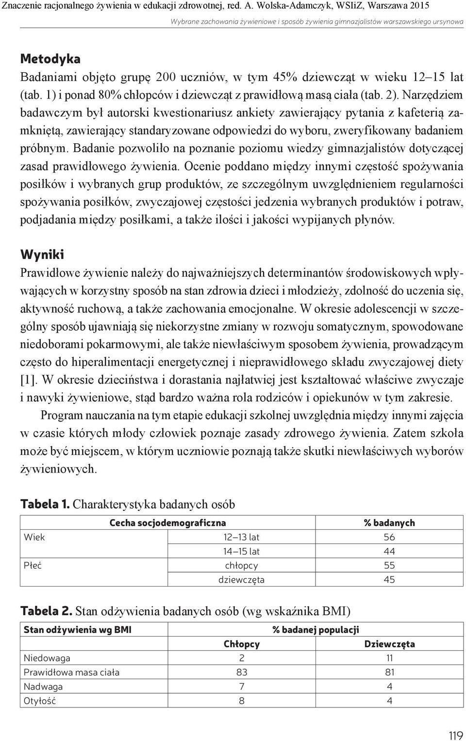 Narzędziem badawczym był autorski kwestionariusz ankiety zawierający pytania z kafeterią zamkniętą, zawierający standaryzowane odpowiedzi do wyboru, zweryfikowany badaniem próbnym.