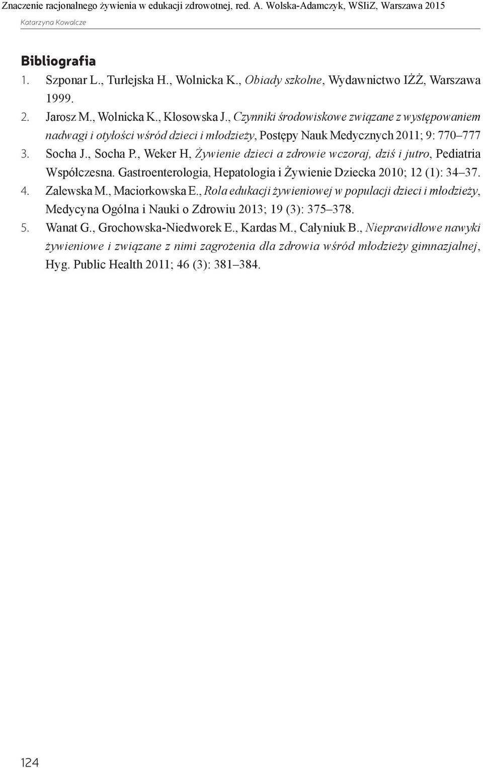 , Weker H, Żywienie dzieci a zdrowie wczoraj, dziś i jutro, Pediatria Współczesna. Gastroenterologia, Hepatologia i Żywienie Dziecka 21; 12 (1): 34 37. 4. Zalewska M., Maciorkowska E.