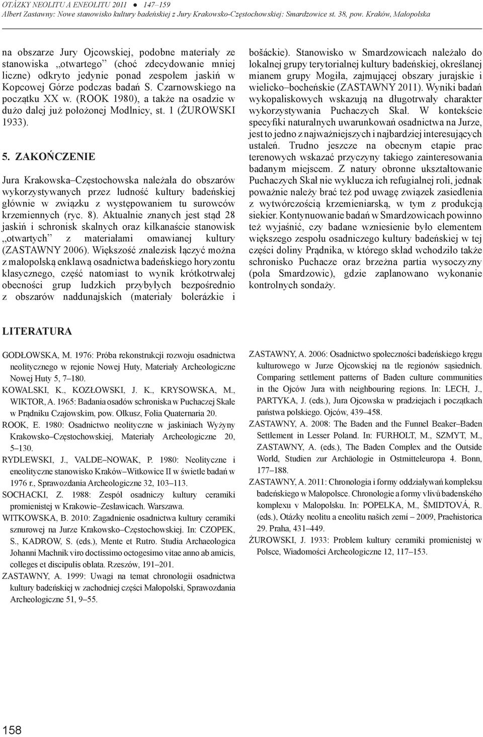 Zakończenie Jura Krakowska Częstochowska należała do obszarów wykorzystywanych przez ludność kultury badeńskiej głównie w związku z występowaniem tu surowców krzemiennych (ryc. 8).