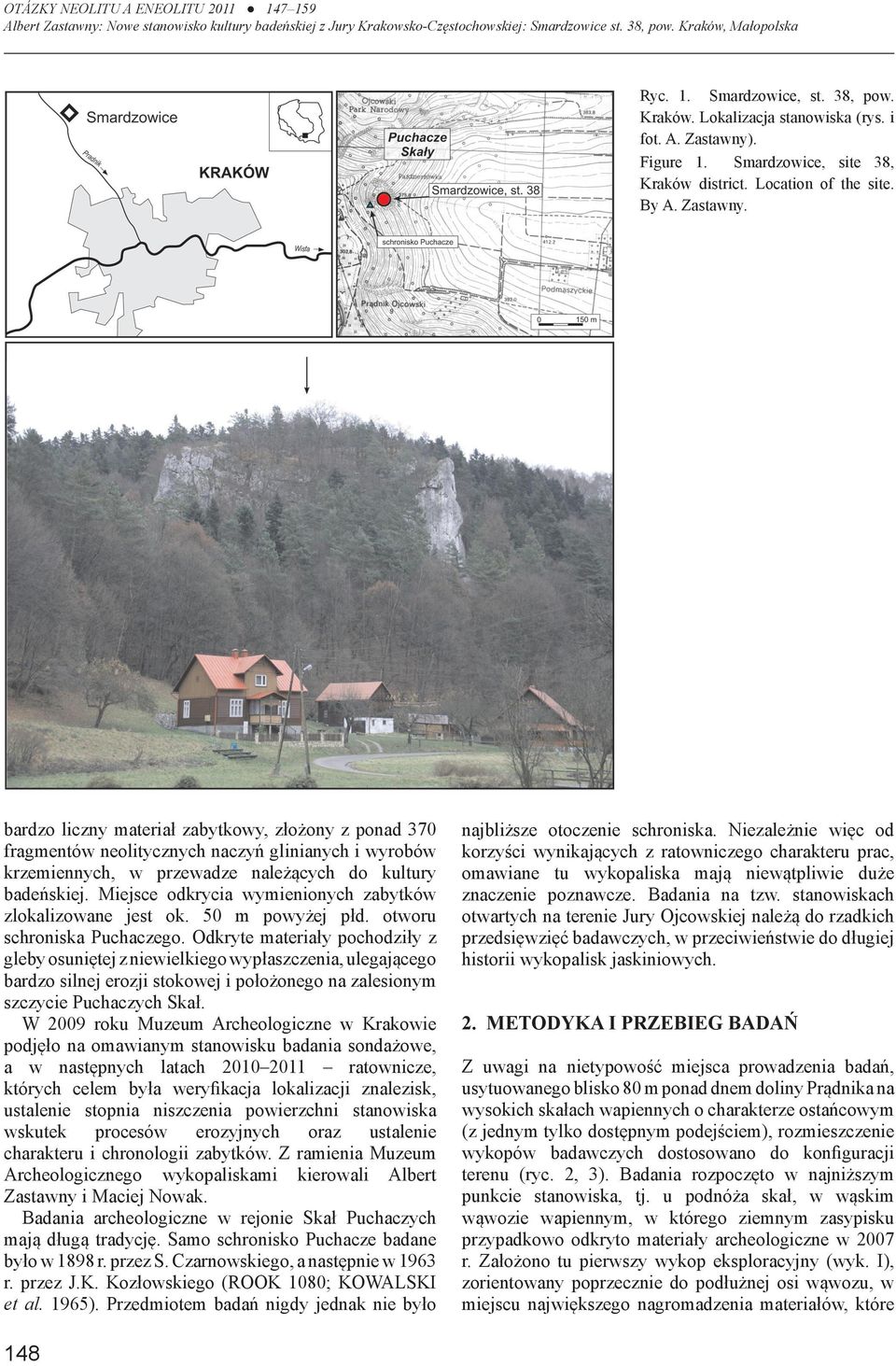 bardzo liczny materiał zabytkowy, złożony z ponad 370 fragmentów neolitycznych naczyń glinianych i wyrobów krzemiennych, w przewadze należących do kultury badeńskiej.