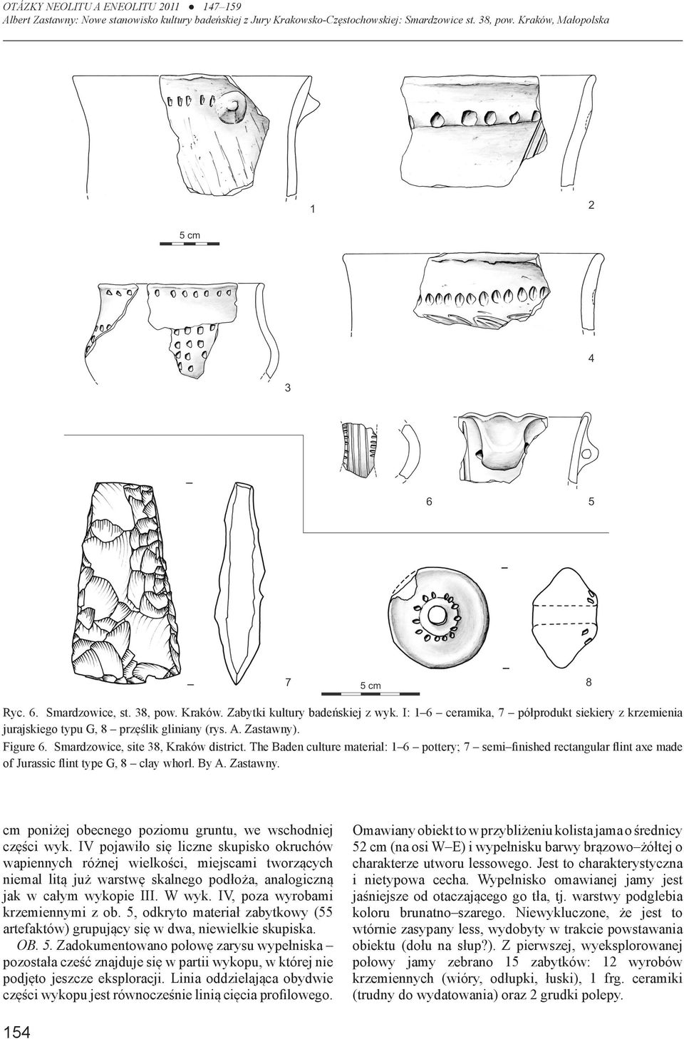 The Baden culture material: 1 6 pottery; 7 semi finished rectangular flint axe made of Jurassic flint type G, 8 clay whorl. By A. Zastawny.