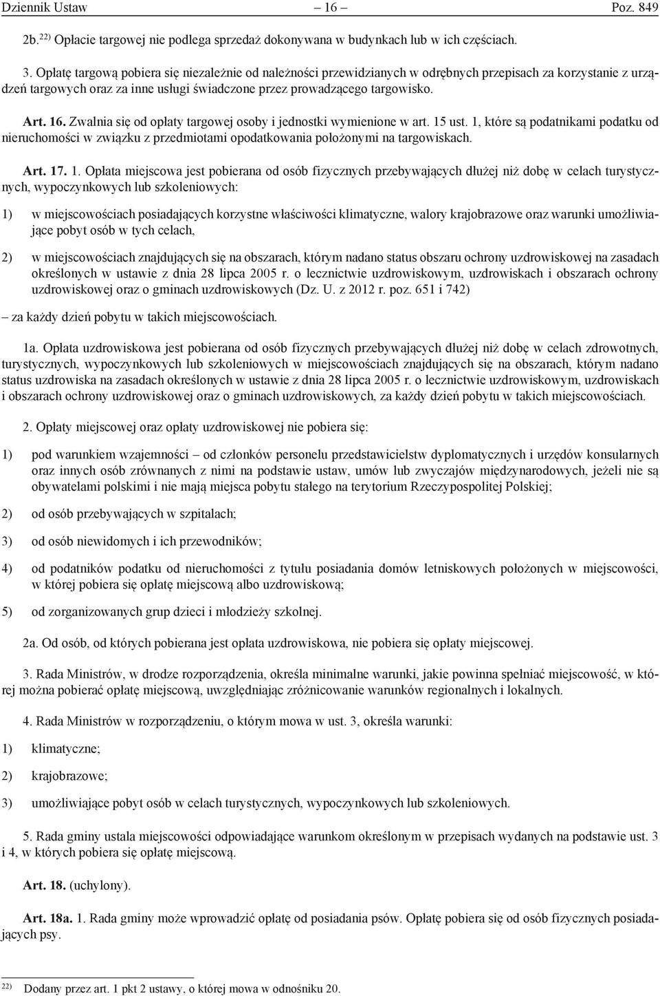 Zwalnia się od opłaty targowej osoby i jednostki wymienione w art. 15 ust. 1, które są podatnikami podatku od nieruchomości w związku z przedmiotami opodatkowania położonymi na targowiskach. Art. 17.