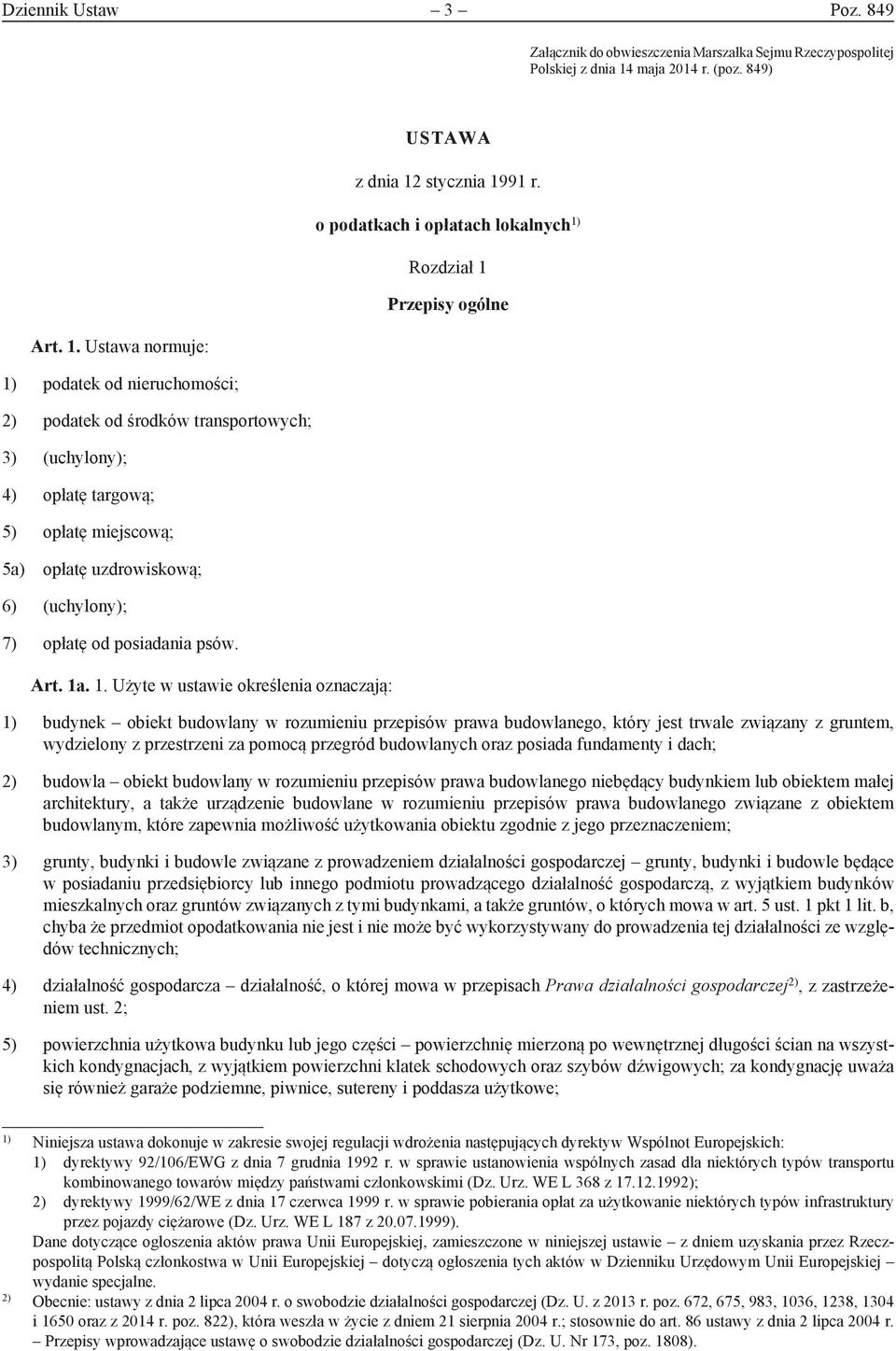 Ustawa normuje: 1) podatek od nieruchomości; 2) podatek od środków transportowych; 3) (uchylony); 4) opłatę targową; 5) opłatę miejscową; 5a) opłatę uzdrowiskową; 6) (uchylony); 7) opłatę od