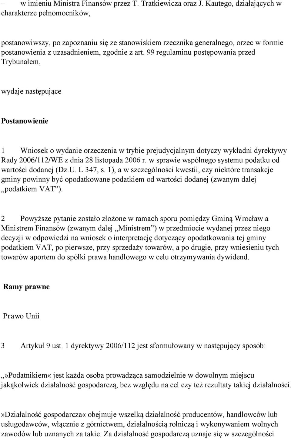 99 regulaminu postępowania przed Trybunałem, wydaje następujące Postanowienie 1 Wniosek o wydanie orzeczenia w trybie prejudycjalnym dotyczy wykładni dyrektywy Rady 2006/112/WE z dnia 28 listopada