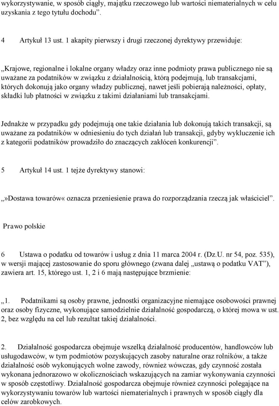 którą podejmują, lub transakcjami, których dokonują jako organy władzy publicznej, nawet jeśli pobierają należności, opłaty, składki lub płatności w związku z takimi działaniami lub transakcjami.