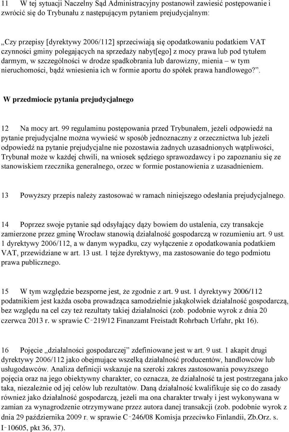 bądź wniesienia ich w formie aportu do spółek prawa handlowego?. W przedmiocie pytania prejudycjalnego 12 Na mocy art.