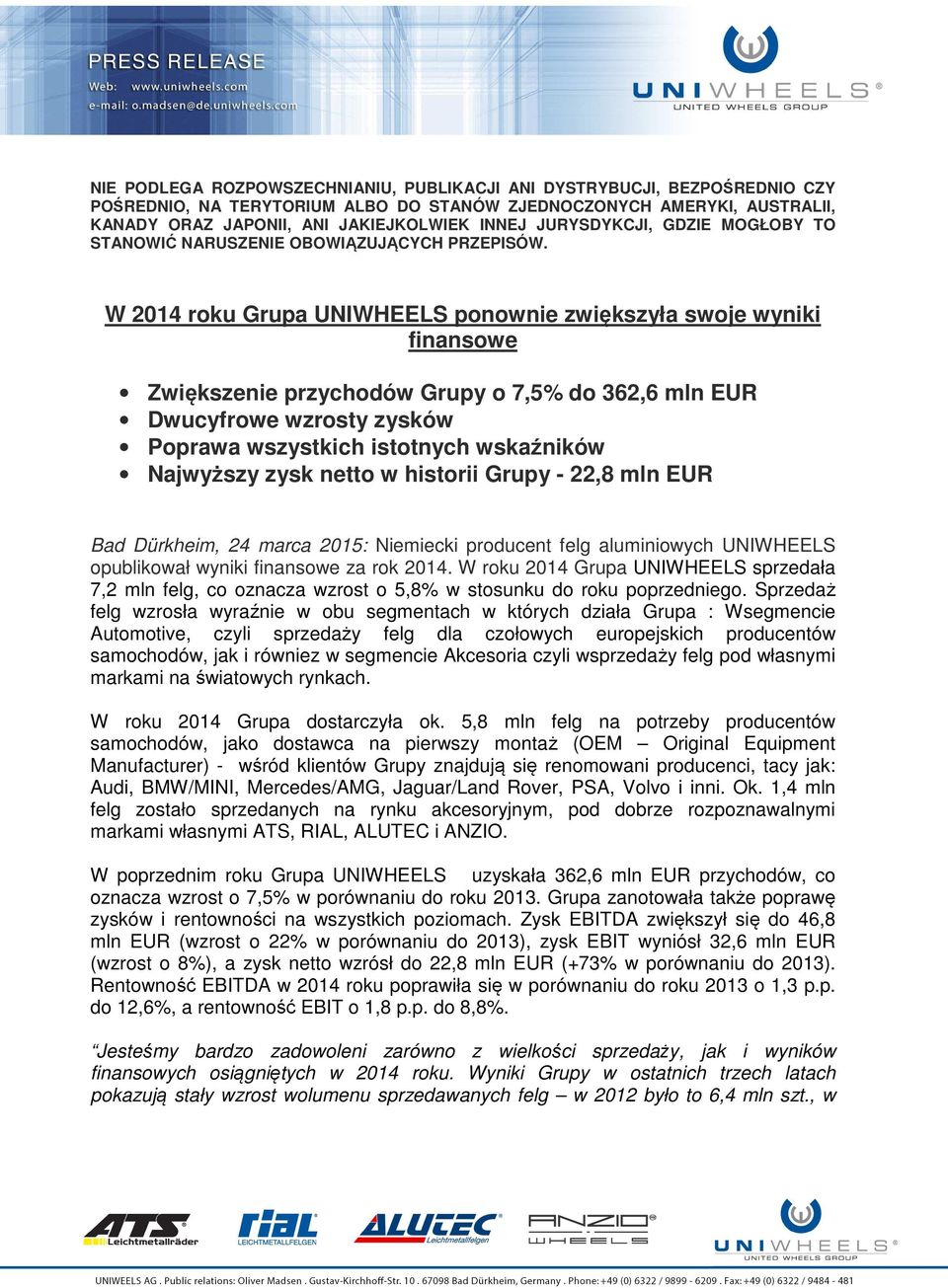 W 2014 roku Grupa UNIWHEELS ponownie zwiększyła swoje wyniki finansowe Zwiększenie przychodów Grupy o 7,5% do 362,6 mln EUR Dwucyfrowe wzrosty zysków Poprawa wszystkich istotnych wskaźników Najwyższy