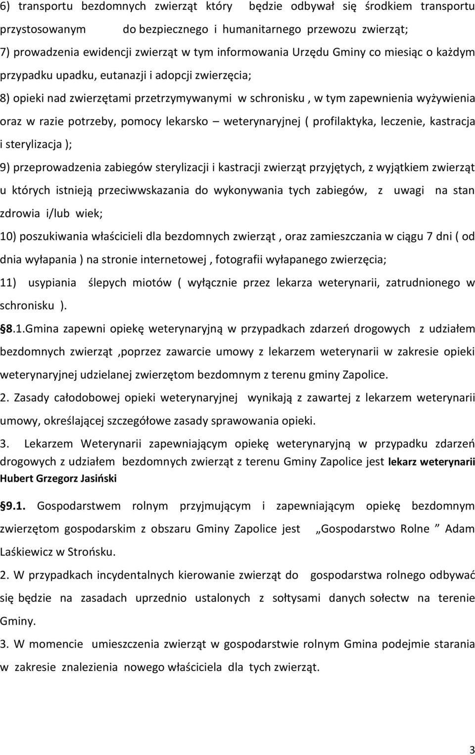 lekarsko weterynaryjnej ( profilaktyka, leczenie, kastracja i sterylizacja ); 9) przeprowadzenia zabiegów sterylizacji i kastracji zwierząt przyjętych, z wyjątkiem zwierząt u których istnieją