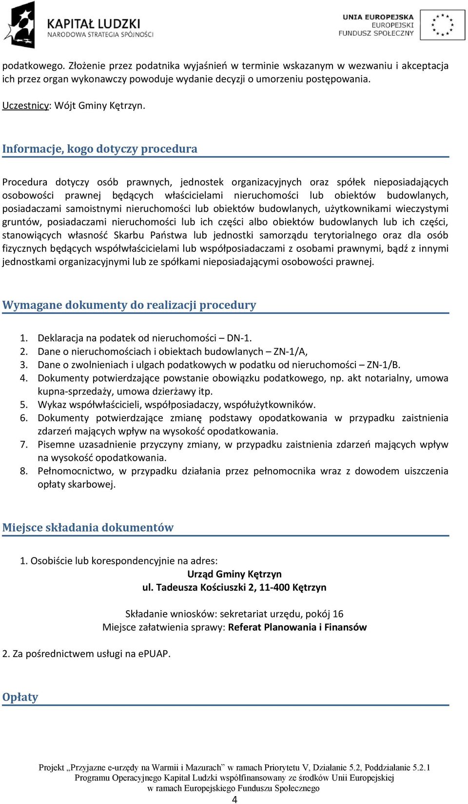 Informacje, kogo dotyczy procedura Procedura dotyczy osób prawnych, jednostek organizacyjnych oraz spółek nieposiadających osobowości prawnej będących właścicielami nieruchomości lub obiektów