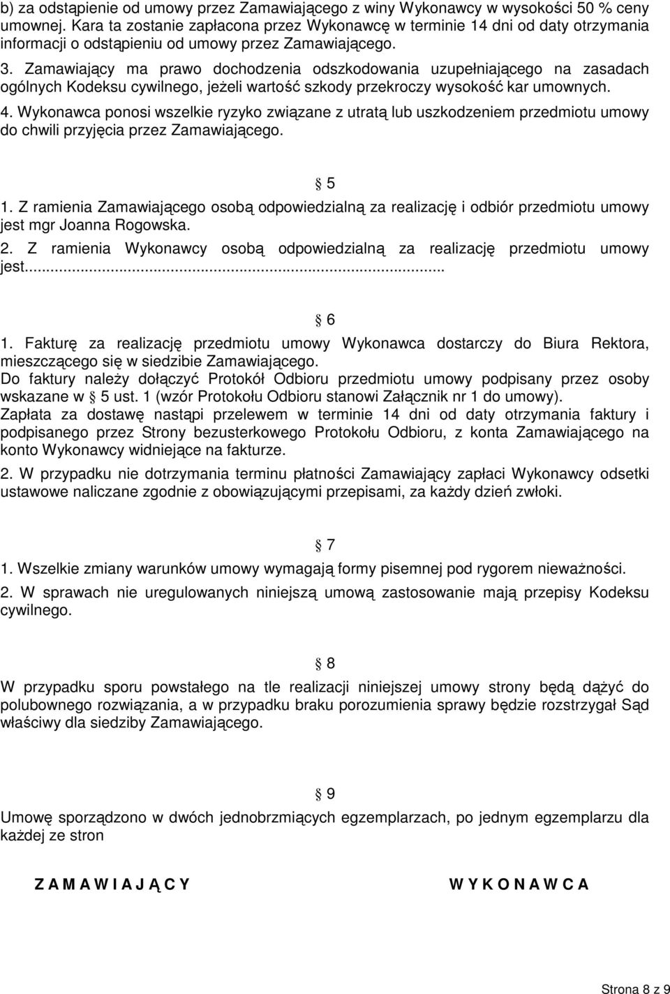 Zamawiający ma prawo dochodzenia odszkodowania uzupełniającego na zasadach ogólnych Kodeksu cywilnego, jeżeli wartość szkody przekroczy wysokość kar umownych. 4.