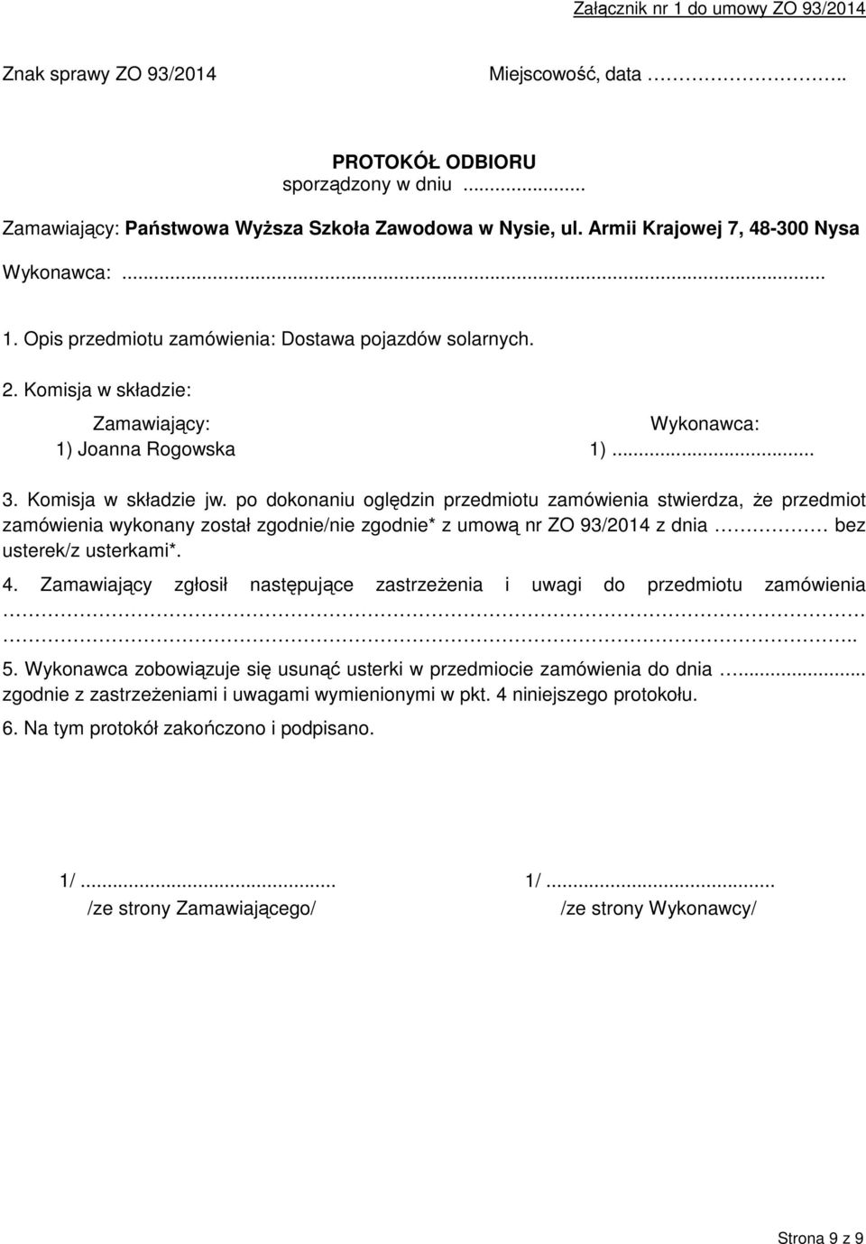 po dokonaniu oględzin przedmiotu zamówienia stwierdza, że przedmiot zamówienia wykonany został zgodnie/nie zgodnie* z umową nr ZO 93/2014 z dnia bez usterek/z usterkami*. 4.