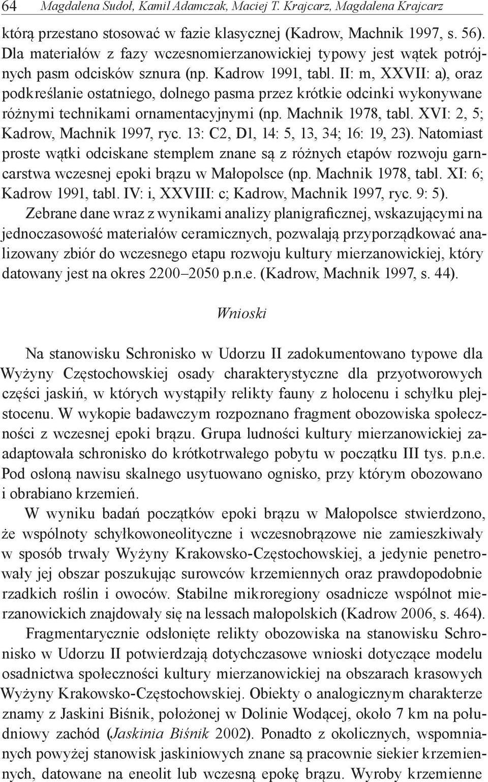 II: m, XXVII: a), oraz podkreślanie ostatniego, dolnego pasma przez krótkie odcinki wykonywane różnymi technikami ornamentacyjnymi (np. Machnik 1978, tabl. XVI: 2, 5; Kadrow, Machnik 1997, ryc.
