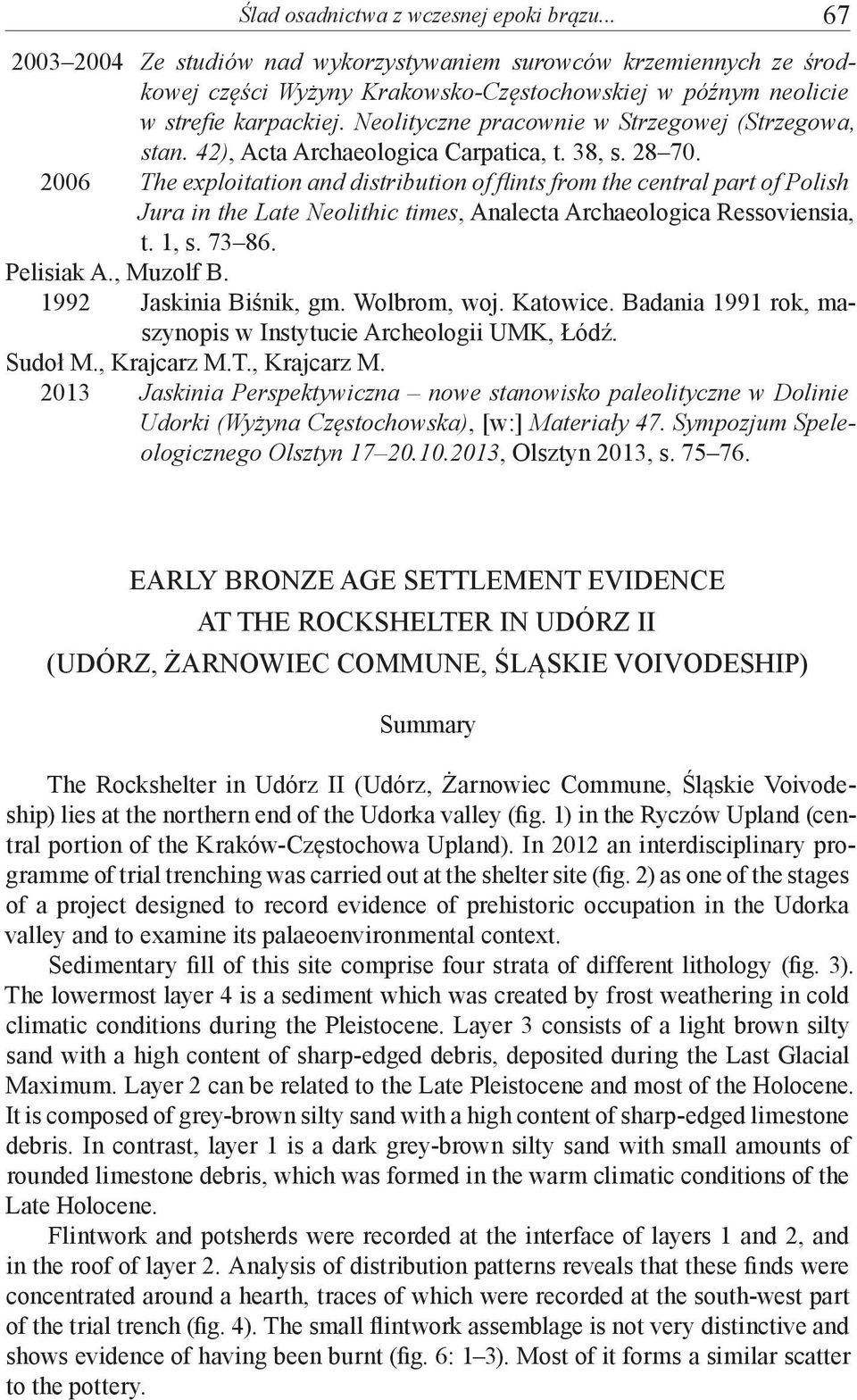 2006 The exploitation and distribution of fl ints from the central part of Polish Jura in the Late Neolithic times, Analecta Archaeologica Ressoviensia, t. 1, s. 73 86. Pelisiak A., Muzolf B.