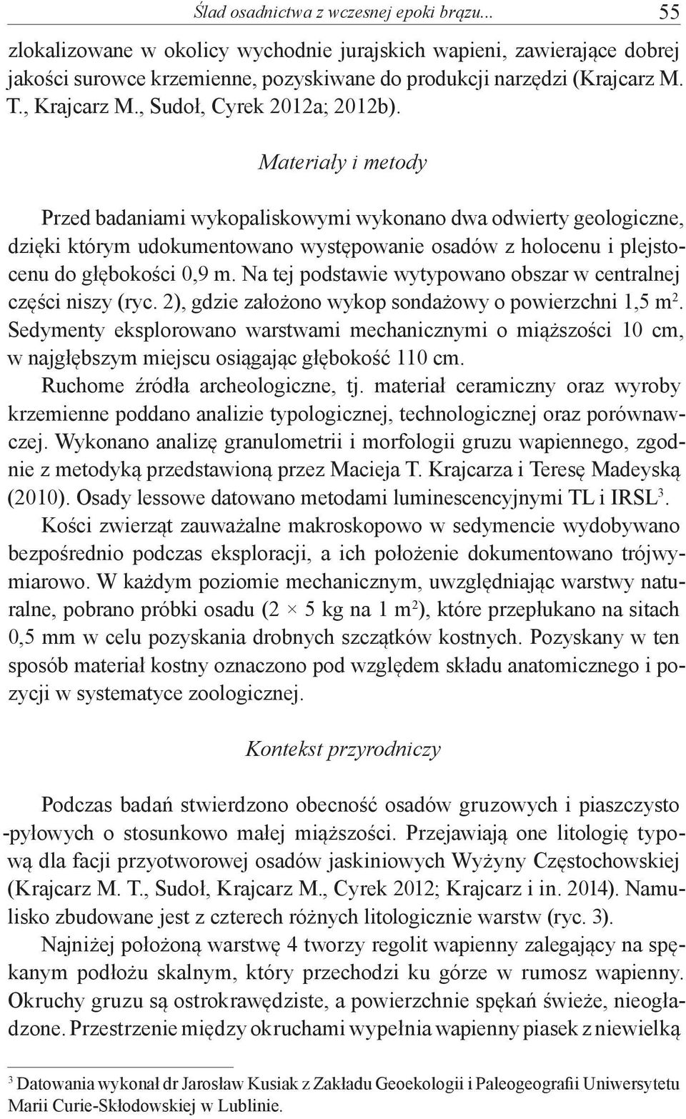 Materiały i metody Przed badaniami wykopaliskowymi wykonano dwa odwierty geologiczne, dzięki którym udokumentowano występowanie osadów z holocenu i plejstocenu do głębokości 0,9 m.
