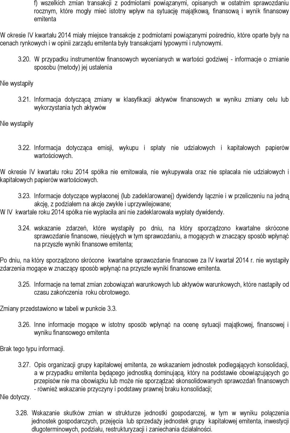 Nie wystąpiły Nie wystąpiły 3.20. W przypadku instrumentów finansowych wycenianych w wartości godziwej - informacje o zmianie sposobu (metody) jej ustalenia 3.21.